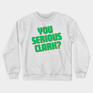 You Serious Clark? Crewneck Sweatshirt